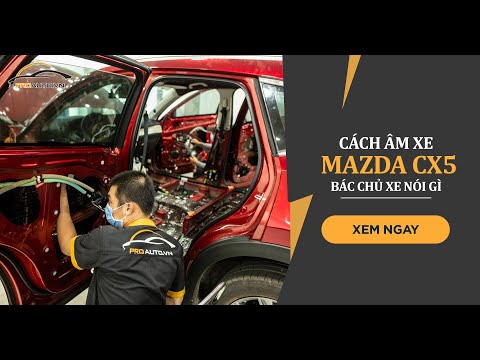 Cách Âm Xe Mazda CX5 Bác Chủ Xe Nói Gì? | Proauto.vn