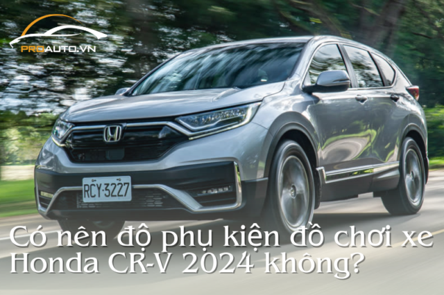 Có nên độ phụ kiện đồ chơi xe Honda CR-V 2024 không?