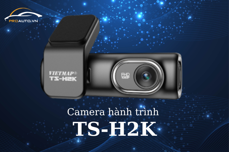 Camera hành trình VIETMAP TS-H2K: Bảng giá mới