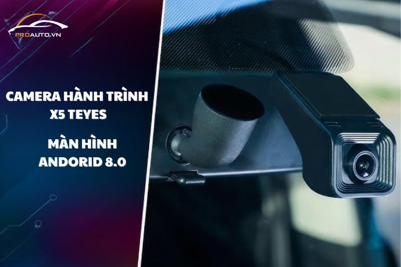 Camera hành trình X5 TEYES tích hợp màn hình android 8.0